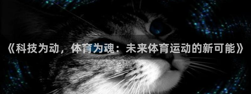 《科技为动，体育为魂：未来体育运动的新可能》