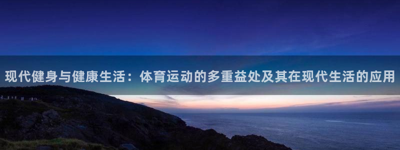 现代健身与健康生活：体育运动的多重益处及其在现代生活的应用