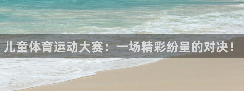 儿童体育运动大赛：一场精彩纷呈的对决！