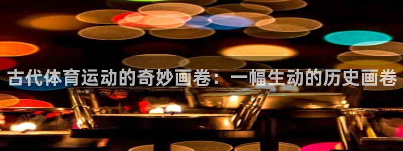 古代体育运动的奇妙画卷：一幅生动的历史画卷